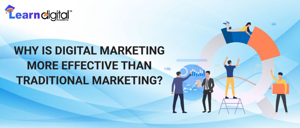 WHY IS DIGITAL MARKETING MORE EFFECTIVE THAN TRADITIONAL MARKETING?