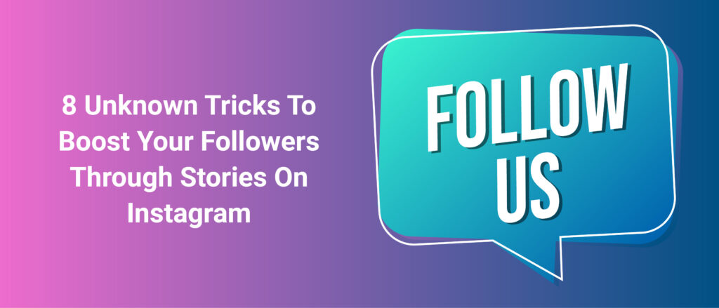 8 Unknown Tricks To Boost Your Followers Through Stories On Instagram