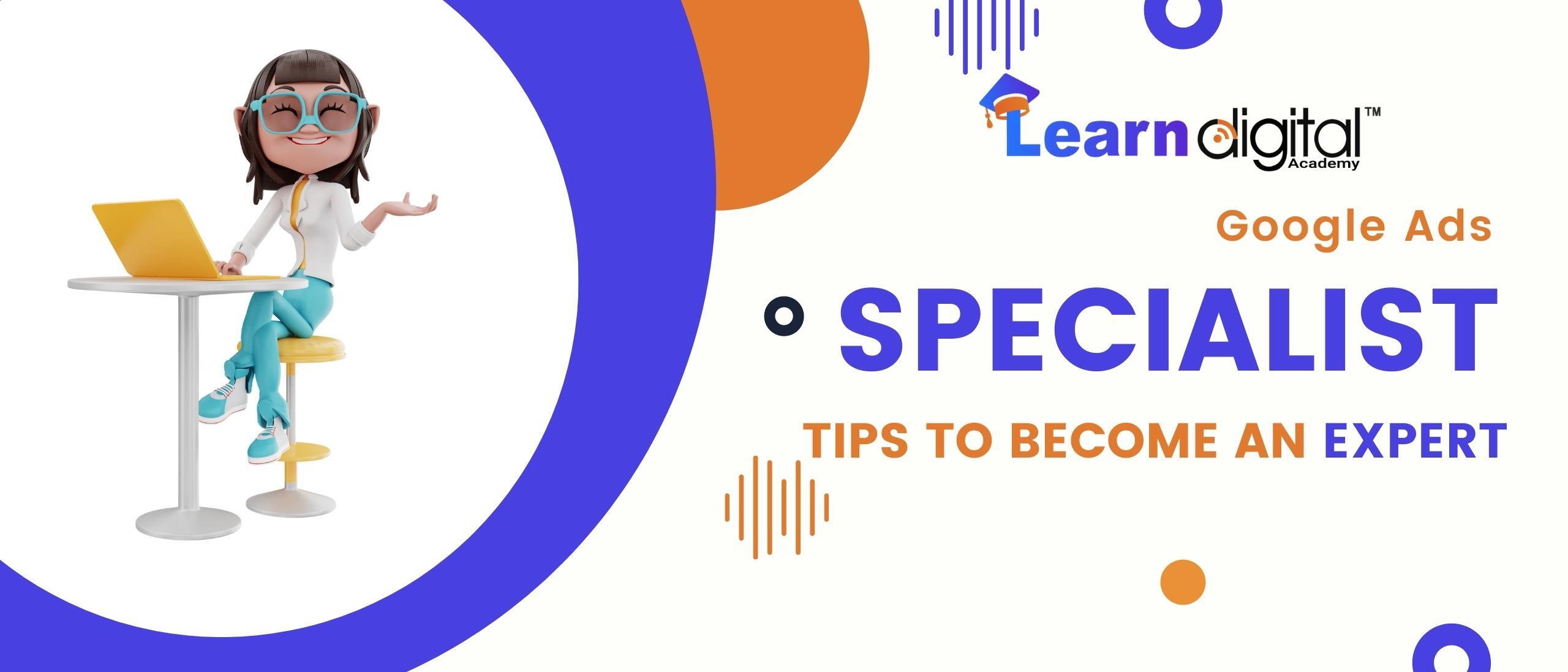 google-ads-specialist-tips-to-become-an-expert-learn-digital-academy